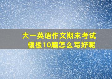 大一英语作文期末考试模板10篇怎么写好呢