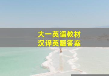 大一英语教材汉译英题答案