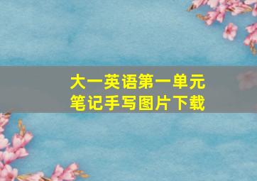 大一英语第一单元笔记手写图片下载