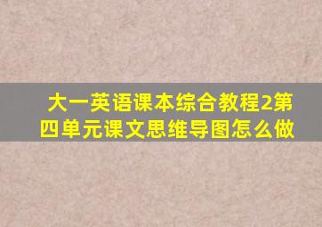 大一英语课本综合教程2第四单元课文思维导图怎么做