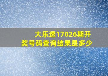 大乐透17026期开奖号码查询结果是多少