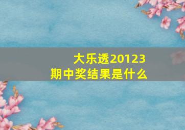 大乐透20123期中奖结果是什么