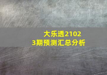 大乐透21023期预测汇总分析