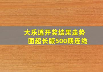 大乐透开奖结果走势图超长版500期连线