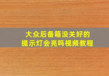 大众后备箱没关好的提示灯会亮吗视频教程