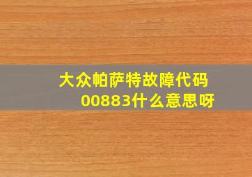 大众帕萨特故障代码00883什么意思呀