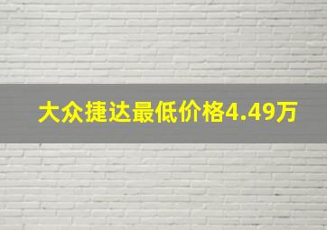 大众捷达最低价格4.49万