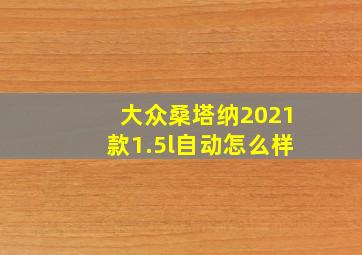 大众桑塔纳2021款1.5l自动怎么样