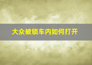 大众被锁车内如何打开