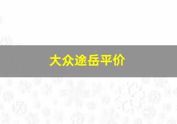 大众途岳平价