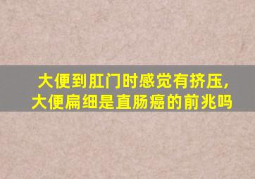 大便到肛门时感觉有挤压,大便扁细是直肠癌的前兆吗