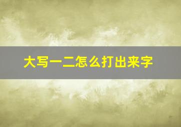 大写一二怎么打出来字