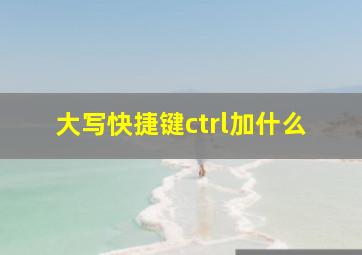 大写快捷键ctrl加什么