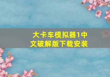 大卡车模拟器1中文破解版下载安装