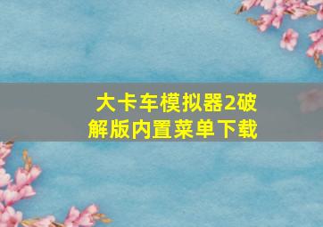 大卡车模拟器2破解版内置菜单下载