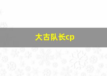 大古队长cp