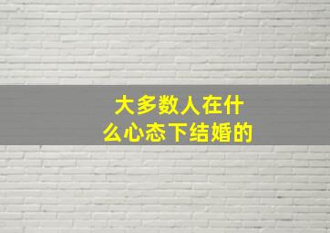 大多数人在什么心态下结婚的