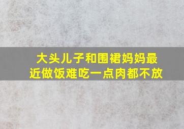 大头儿子和围裙妈妈最近做饭难吃一点肉都不放