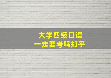 大学四级口语一定要考吗知乎