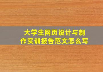 大学生网页设计与制作实训报告范文怎么写