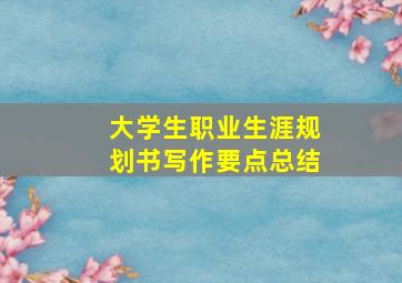 大学生职业生涯规划书写作要点总结