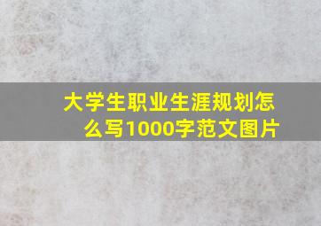 大学生职业生涯规划怎么写1000字范文图片