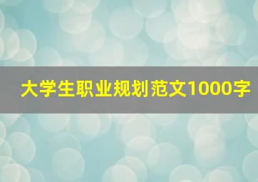 大学生职业规划范文1000字