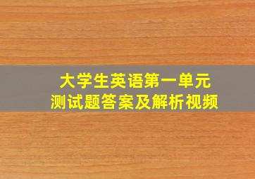 大学生英语第一单元测试题答案及解析视频