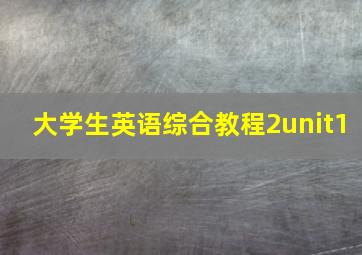 大学生英语综合教程2unit1