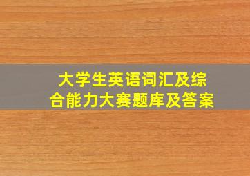 大学生英语词汇及综合能力大赛题库及答案