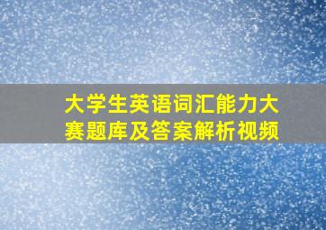 大学生英语词汇能力大赛题库及答案解析视频