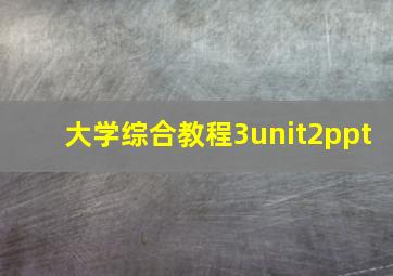 大学综合教程3unit2ppt