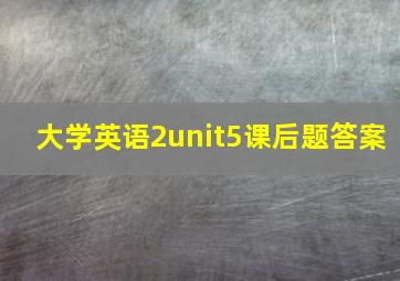 大学英语2unit5课后题答案