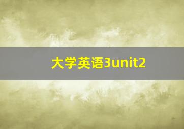 大学英语3unit2