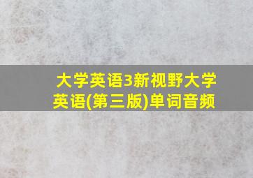 大学英语3新视野大学英语(第三版)单词音频