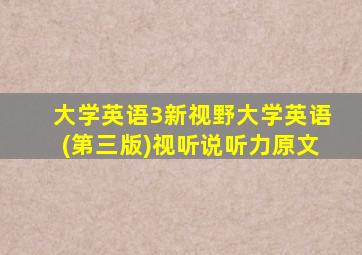 大学英语3新视野大学英语(第三版)视听说听力原文