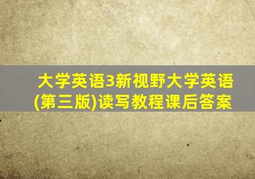 大学英语3新视野大学英语(第三版)读写教程课后答案