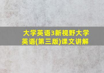 大学英语3新视野大学英语(第三版)课文讲解