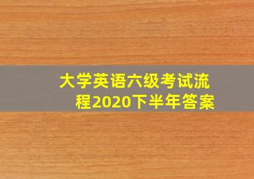 大学英语六级考试流程2020下半年答案