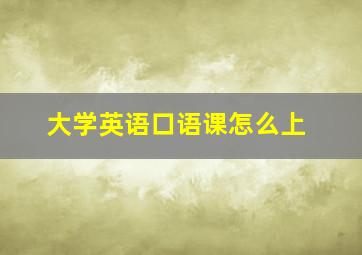 大学英语口语课怎么上