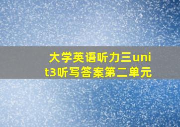 大学英语听力三unit3听写答案第二单元