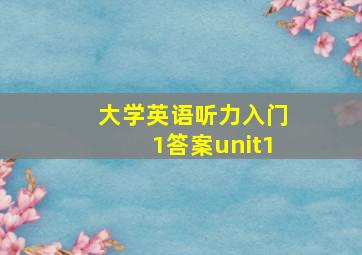 大学英语听力入门1答案unit1