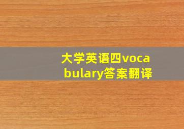 大学英语四vocabulary答案翻译