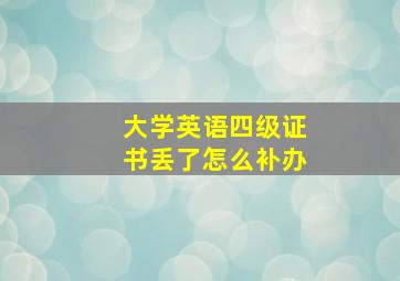 大学英语四级证书丢了怎么补办