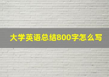 大学英语总结800字怎么写