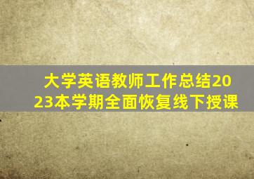 大学英语教师工作总结2023本学期全面恢复线下授课