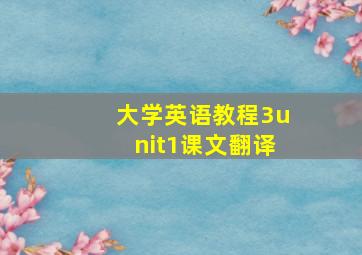 大学英语教程3unit1课文翻译