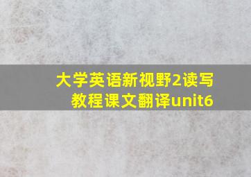 大学英语新视野2读写教程课文翻译unit6