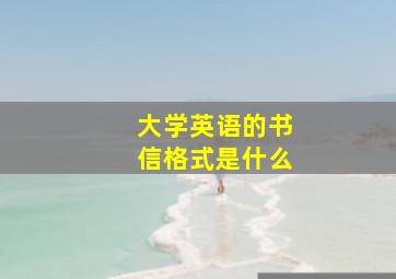 大学英语的书信格式是什么