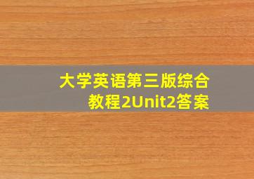 大学英语第三版综合教程2Unit2答案